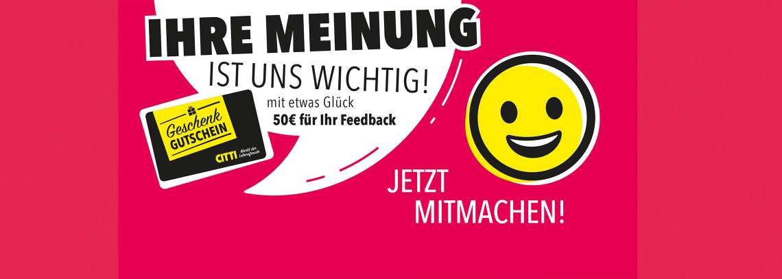 Ihre Meinung ist uns wichtig: Feedback geben & mit etwas Glück 50 € CITTI Markt Gutschein.