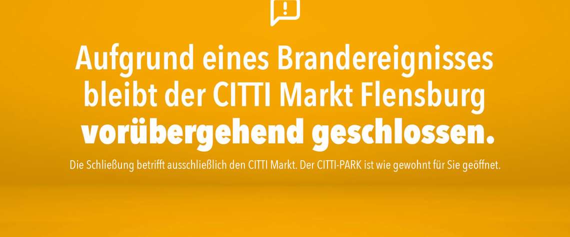 Aufgrund eines Brandereignisses bleibt der CITTI Markt Flensburg vorübergehend geschlossen.